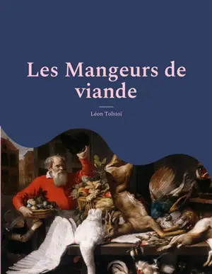 Les Mangeurs de viande : le plaidoyer animaliste et vegan de Tolstoï suivi d'une analyse de Charles Richet, prix Nobel de medecine, sur les bienfaits d'une alimentation sans viande.