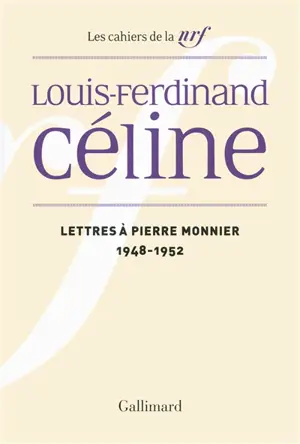 Cahiers Céline. Vol. 12. Lettres à Pierre Monnier : 1948-1952