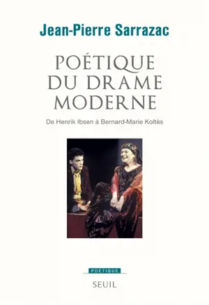 Poétique du drame moderne : de Henrik Ibsen à Bernard-Marie Koltès