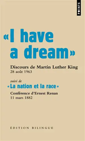 Les grands discours. I have a dream : discours du pasteur Martin Luther King, Washington D.C., 28 août 1963. La nation et la race : conférence faite en Sorbonne par Ernest Renan, 11 mars 1882