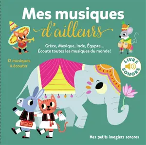 Mes musiques d'ailleurs : Grèce, Mexique, Inde, Egypte... : écoute toutes les musiques du monde !
