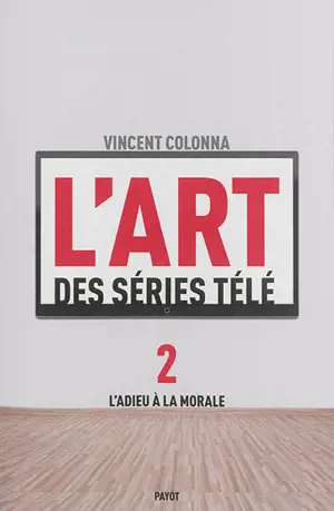 L'art des séries télé. Vol. 2. L'adieu à la morale