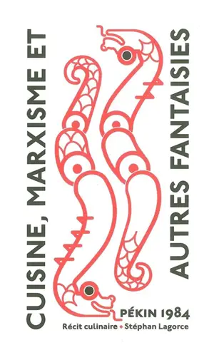 Cuisine, marxisme : et autres fantaisies : Pékin 1984, un récit culinaire