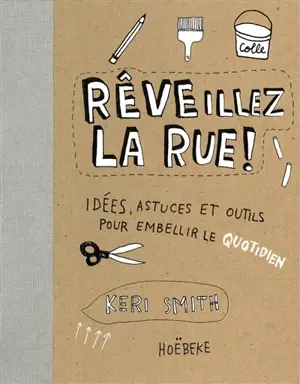 Rêveillez la rue ! : idées, astuces et outils pour embellir le quotidien