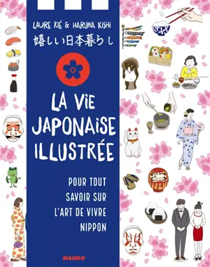 La vie japonaise illustrée : pour tout savoir sur l'art de vivre nippon