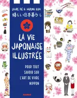 La vie japonaise illustrée : pour tout savoir sur l'art de vivre nippon