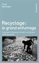 Recyclage : le grand enfumage : comment l'économie circulaire est devenue l'alibi du jetable