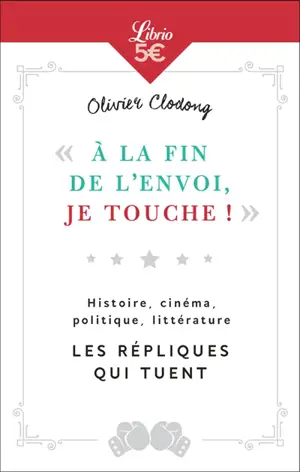 A la fin de l'envoi, je touche ! : histoire, cinéma, politique, littérature : les répliques qui tuent