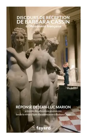 Discours de réception de Barbara Cassin à l'Académie française et réponse de Jean-Luc Marion : précédés des allocutions prononcées lors de la remise de l'épée d'académicienne à Barbara Cassin