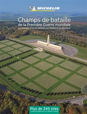 Champs de bataille de la Première Guerre mondiale : les grands sites de mémoire en France et en Belgique : plus de 340 sites à découvrir sur le front Ouest