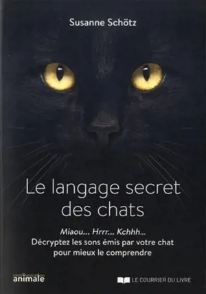Le langage secret des chats : miaou... hrrr... kchhh... décryptez les sons émis par votre chat pour mieux le comprendre