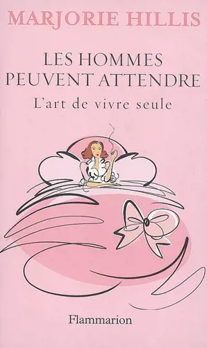 Les hommes peuvent attendre : l'art de vivre seule