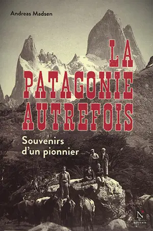 La Patagonie autrefois : souvenirs d'un pionnier