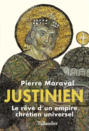 Justinien : le rêve d'un empire chrétien universel
