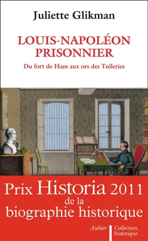 Louis-Napoléon prisonnier : au fort de Ham aux ors des Tuileries