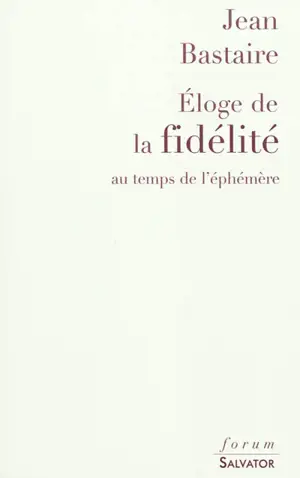 Eloge de la fidélité : au temps de l'éphémère