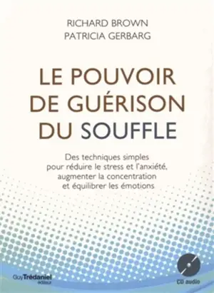 Le pouvoir de guérison du souffle : des techniques simples pour réduire le stress et l'anxiété, augmenter la concentration et équilibrer les émotions