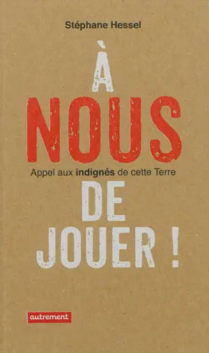 A nous de jouer ! : appel aux indignés de cette Terre