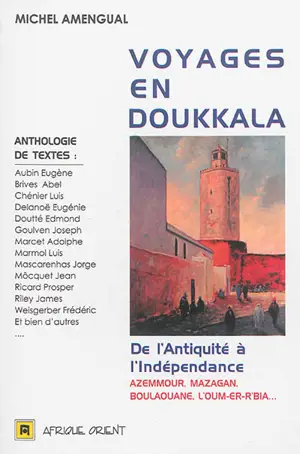 Voyages en Doukkala : de l'Antiquité à l'indépendance : Azemmour, Mazagan, Boulaouane, l'Oum-Er-R'bia...