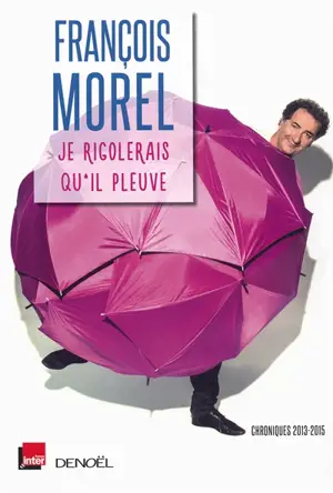 Je rigolerais qu'il pleuve : chroniques 2013-2015