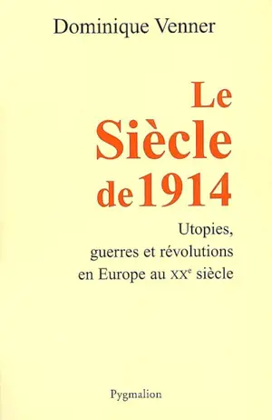 Le siècle de 1914 : utopies, guerres et révolutions en Europe au XXe siècle