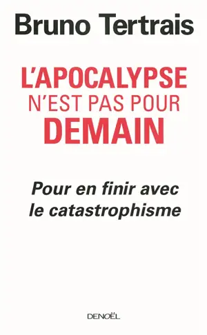 L'apocalypse n'est pas pour demain : pour en finir avec le catastrophisme