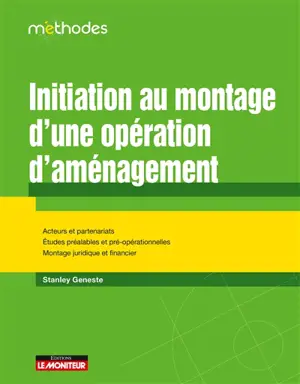 Initiation au montage d'une opération d'aménagement : acteurs et partenariats, études préalables et pré-opérationnelles, montage juridique et financier
