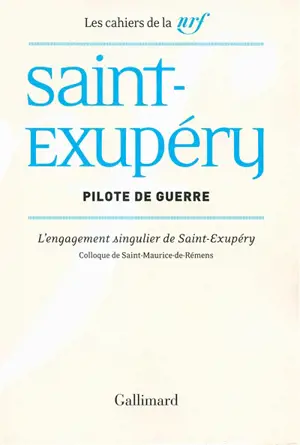 Saint-Exupéry, pilote de guerre : l'engagement singulier de Saint-Exupéry : actes du colloque de Saint-Maurice-de-Rémens, 28 et 29 juin 2012