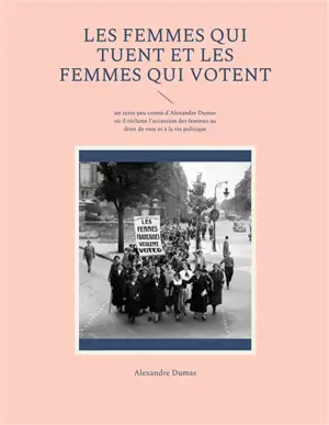 Les Femmes qui tuent et les Femmes qui votent : un texte peu connu d'Alexandre Dumas où il réclame l'accession des femmes au droit de vote et à la vie politique