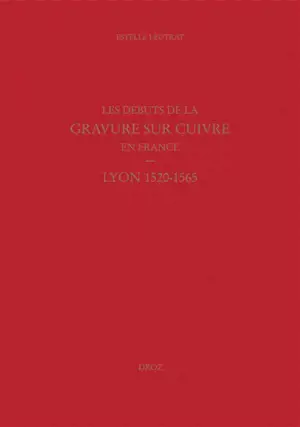 Les débuts de la gravure sur cuivre en France : Lyon 1520-1565