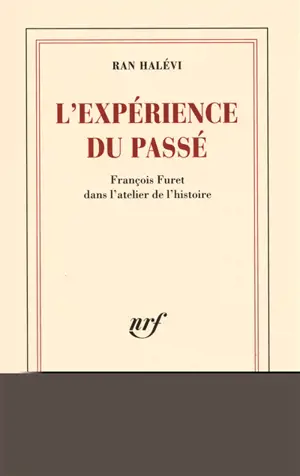 L'expérience du passé : François Furet dans l'atelier de l'histoire