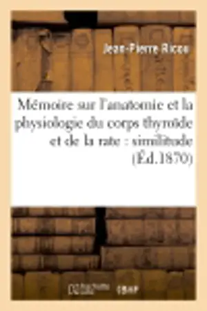 Mémoire sur l'anatomie et la physiologie du corps thyroïde et de la rate : similitude de structure : et de fonction