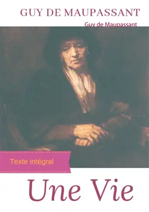 Une vie : Le premier roman de Guy de Maupassant (édition intégrale)