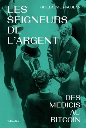 Les seigneurs de l'argent : des Médicis au bitcoin