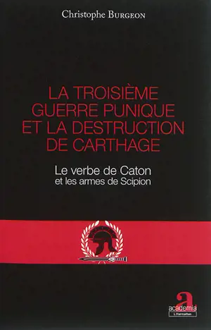 La troisième guerre punique et la destruction de Carthage : le verbe de Caton et les armes de Scipion