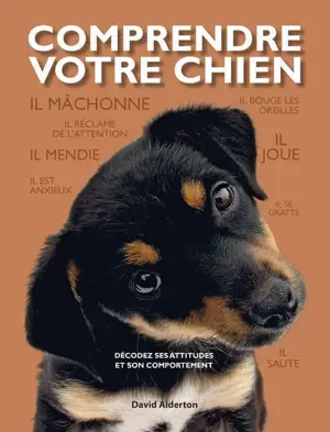 COMPRENDRE VOTRE CHIEN. DECODEZ LES ATTITUD ES ET LE COMPORTEMENT DE VOTRE CHIEN