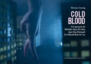 Cold blood : un spectacle de Michèle Anne De Mey, Jaco Van Dormael, le collectif Kiss & Cry