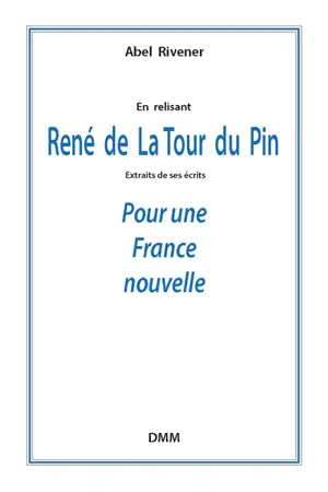 En relisant René de La Tour du Pin : extraits de ses écrits : pour une France nouvelle