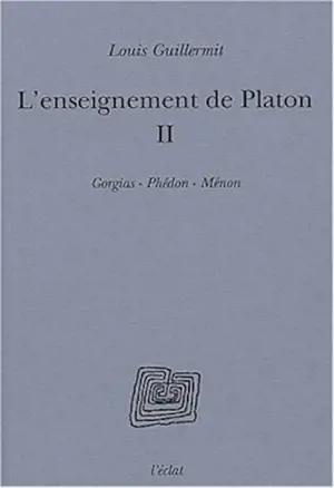 L'enseignement de Platon. Vol. 2. Gorgias, Phédon, Ménon