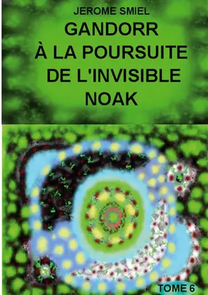 Gandorr à la Poursuite de l'Invisible Noak : Tome 6 de la Saga Gandorr
