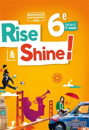 Rise & shine ! 6e, cycle 3, 3e année : nouveaux programmes 2016