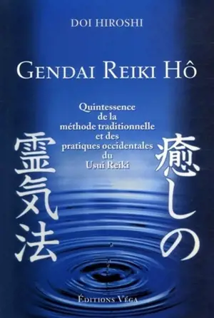 Gendai reiki hô : quintessence de la méthode traditionnelle et des pratiques occidentales du usui reiki