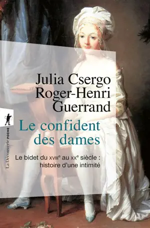 Le confident des dames : le bidet du XVIIIe au XXe siècle : histoire d'une intimité