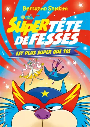 Tête de fesses. Vol. 4. Super Tête de fesses est plus super que toi