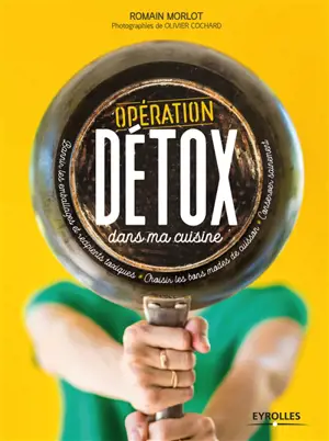 Opération détox dans ma cuisine : bannir les emballages et récipients toxiques, choisir les bons modes de cuisson, conserver sainement