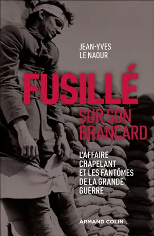 Fusillé sur son brancard : l'affaire Chapelant et les fantômes de la Grande Guerre