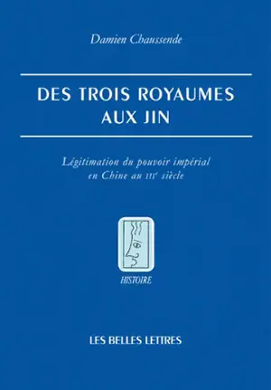 Des Trois Royaumes aux Jin : légitimation du pouvoir impérial en Chine au IIIe siècle