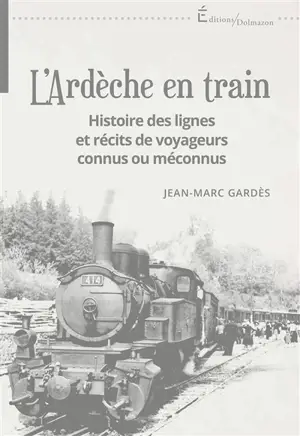 L'Ardèche en train : histoire des lignes et récits de voyageurs connus ou méconnus