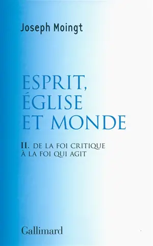 Croire au Dieu qui vient. Vol. 2. Esprit, Eglise et monde : de la foi critique à la foi qui agit : essai