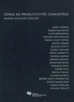 Zones de productivités concertées : rapport d'activités 2006-2007 : Sandy Amerio, Francis Baudevin, Alain Bernardini, Raphaël Boccanfuso, Daniel Chust Peters...